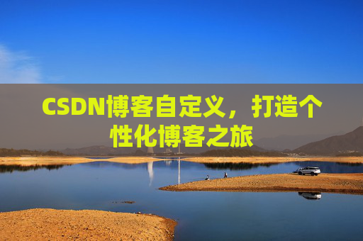 CSDN博客自定义，打造个性化博客之旅